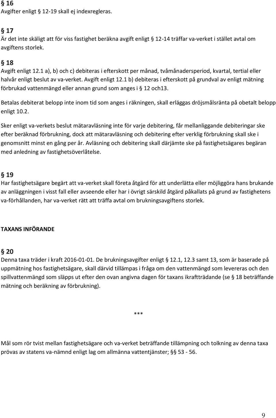 1 b) debiteras i efterskott på grundval av enligt mätning förbrukad vattenmängd eller annan grund som anges i 12 och13.