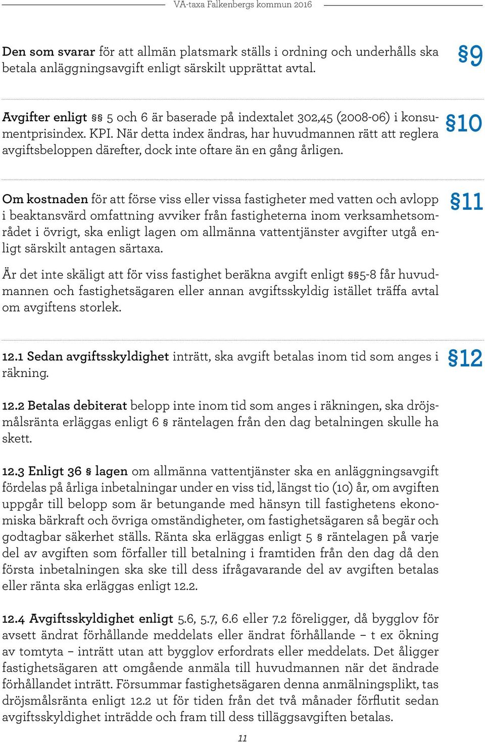 När detta index ändras, har huvudmannen rätt att reglera avgiftsbeloppen därefter, dock inte oftare än en gång årligen.