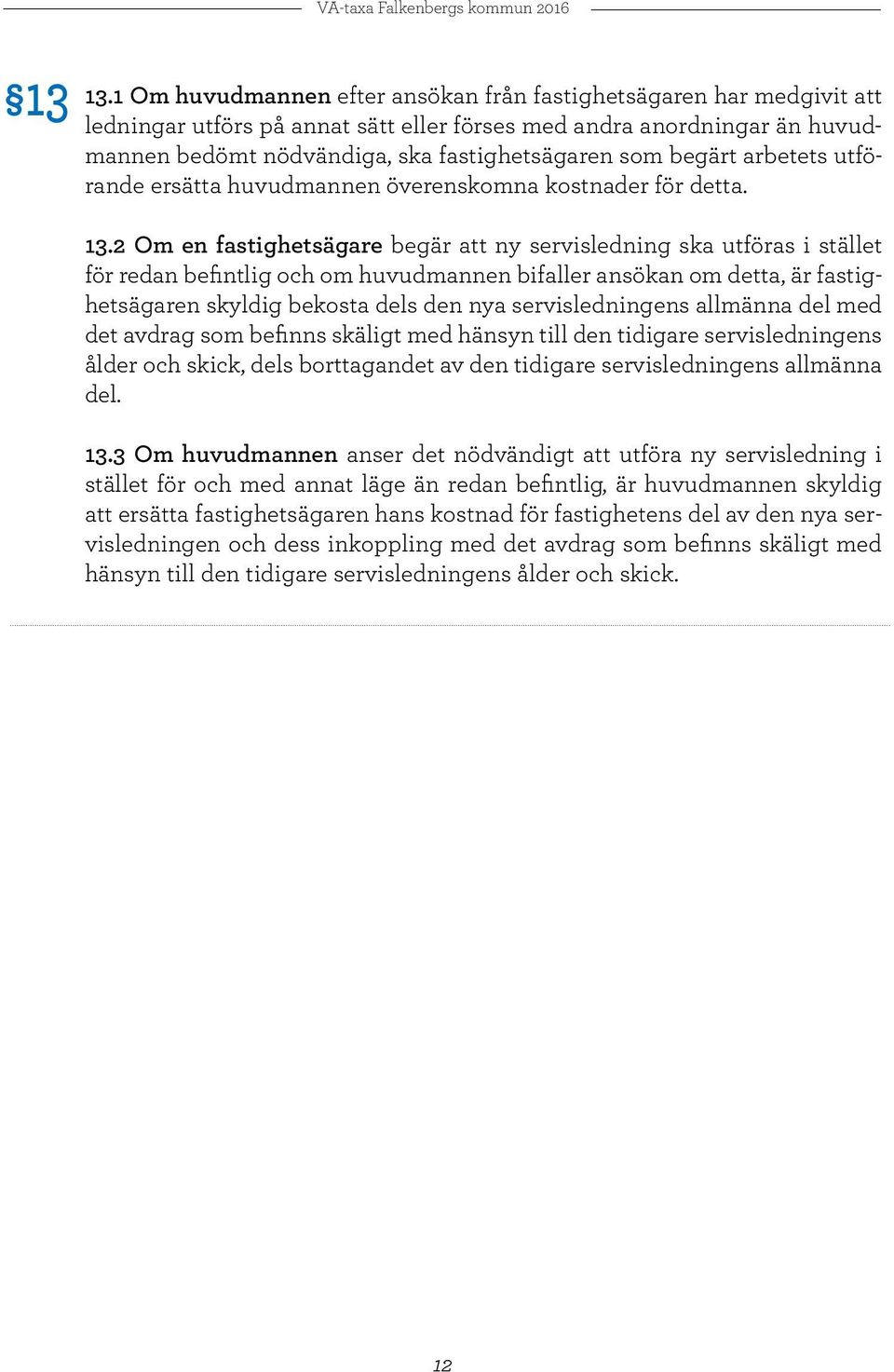 begärt arbetets utförande ersätta huvudmannen överenskomna kostnader för detta. 13.