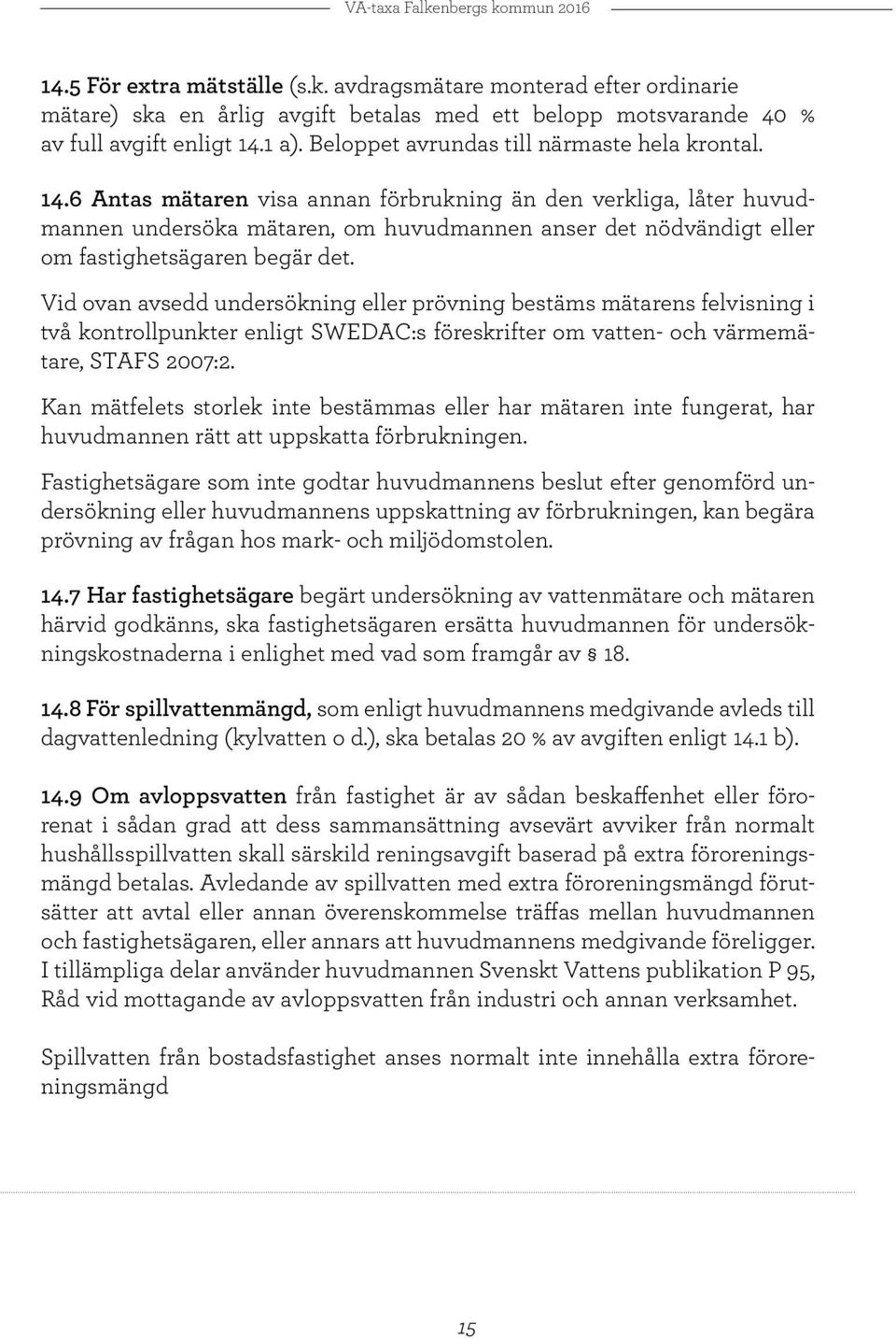 6 Antas mätaren visa annan förbrukning än den verkliga, låter huvudmannen undersöka mätaren, om huvudmannen anser det nödvändigt eller om fastighetsägaren begär det.