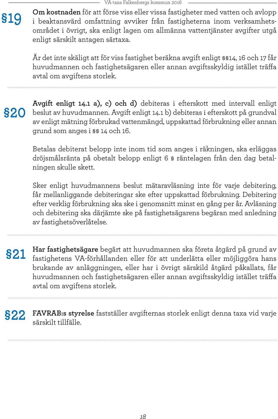 Är det inte skäligt att för viss fastighet beräkna avgift enligt 14, 16 och 17 får huvudmannen och fastighetsägaren eller annan avgiftsskyldig istället träffa avtal om avgiftens storlek.