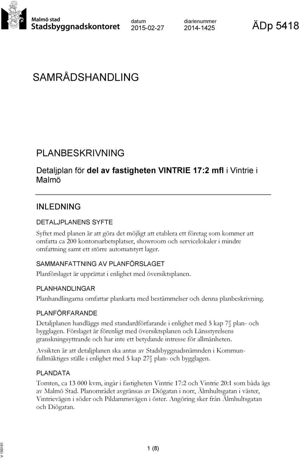 SAMMANFATTNING AV PLANFÖRSLAGET Planförslaget är upprättat i enlighet med översiktsplanen. PLANHANDLINGAR Planhandlingarna omfattar plankarta med bestämmelser och denna planbeskrivning.