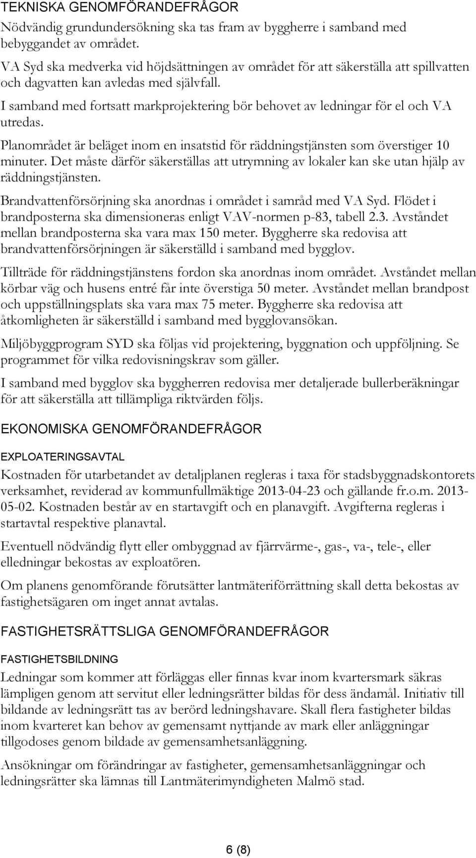 I samband med fortsatt markprojektering bör behovet av ledningar för el och VA utredas. Planområdet är beläget inom en insatstid för räddningstjänsten som överstiger 10 minuter.