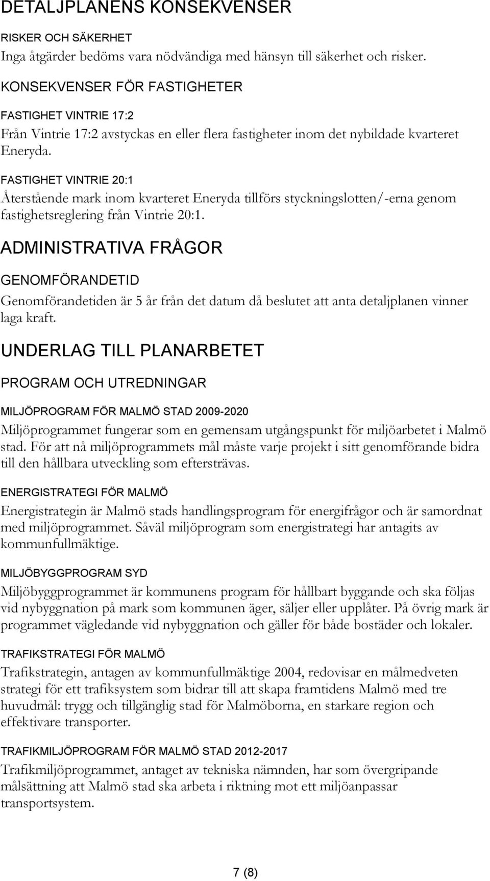 FASTIGHET VINTRIE 20:1 Återstående mark inom kvarteret Eneryda tillförs styckningslotten/-erna genom fastighetsreglering från Vintrie 20:1.