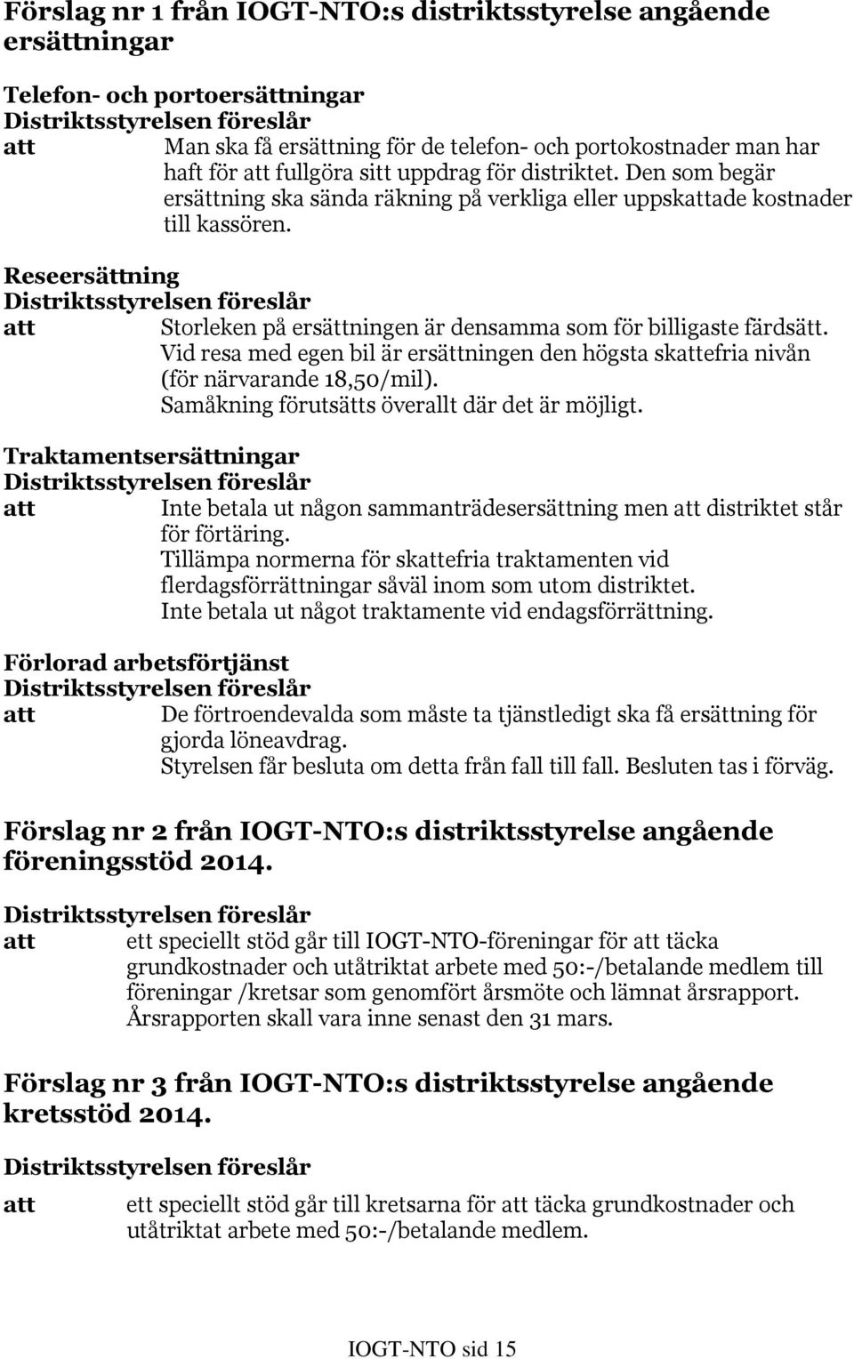 Reseersättning Distriktsstyrelsen föreslår att Storleken på ersättningen är densamma som för billigaste färdsätt.