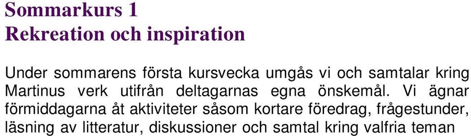 Eftermiddagarna är fria och ägnas åt rekreation, vilket kan vara allt från egna aktiviteter olika slag, enskilda studier, fortsatta diskussioner och samtal, till vila, avkoppling, skogspromenader,