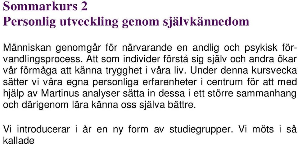 Under denna kursvecka sätter vi våra egna personliga erfarenheter i centrum för att med hjälp av Martinus analyser sätta in dessa i ett större sammanhang och därigenom lära känna oss själva bättre.