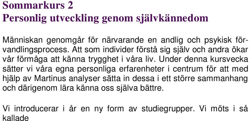 Under denna kursvecka sätter vi våra egna personliga erfarenheter i centrum för att med hjälp av Martinus analyser sätta in dessa i ett större sammanhang och därigenom lära känna oss själva bättre.