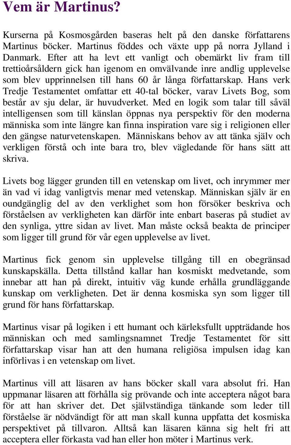 Hans verk Tredje Testamentet omfattar ett 40-tal böcker, varav Livets Bog, som består av sju delar, är huvudverket.