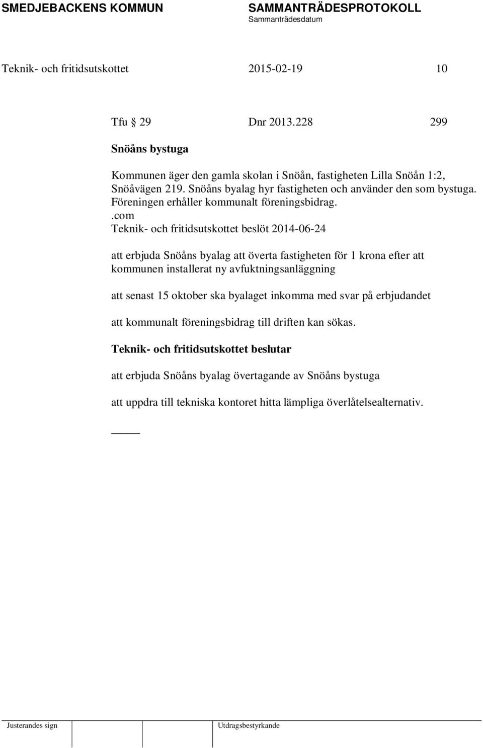 .com Teknik- och fritidsutskottet beslöt 2014-06-24 att erbjuda Snöåns byalag att överta fastigheten för 1 krona efter att kommunen installerat ny avfuktningsanläggning att