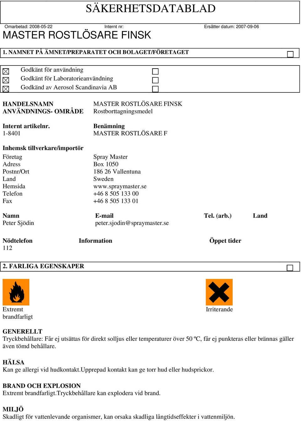 se Telefon +46 8 505 133 00 Fax +46 8 505 133 01 Namn E-mail Tel. (arb.) Land Peter Sjödin peter.sjodin@spraymaster.se Nödtelefon Information Öppet tider 112 2.