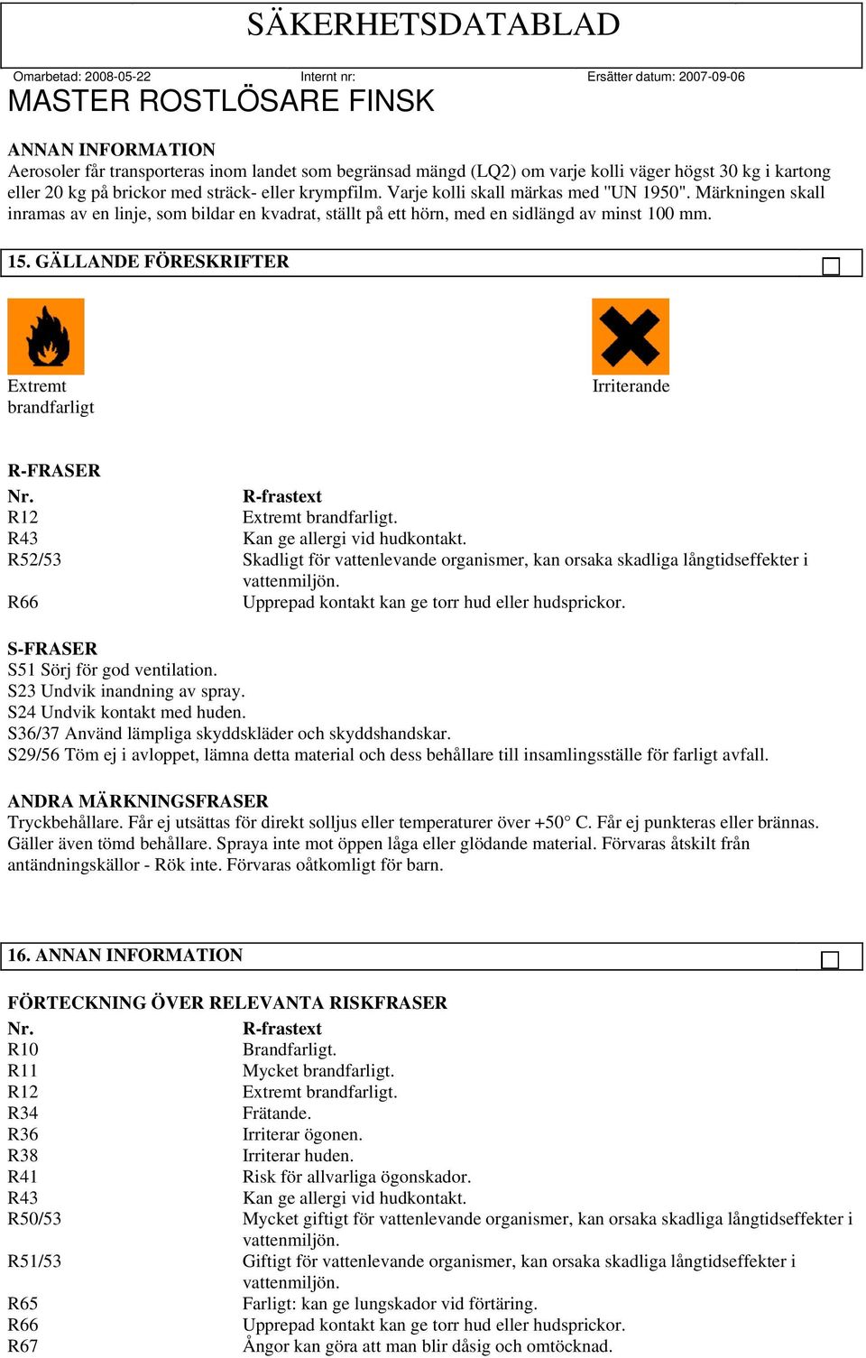 GÄLLANDE FÖRESKRIFTER Extremt brandfarligt Irriterande R-FRASER Nr. R-frastext R12 Extremt brandfarligt. R43 Kan ge allergi vid hudkontakt.