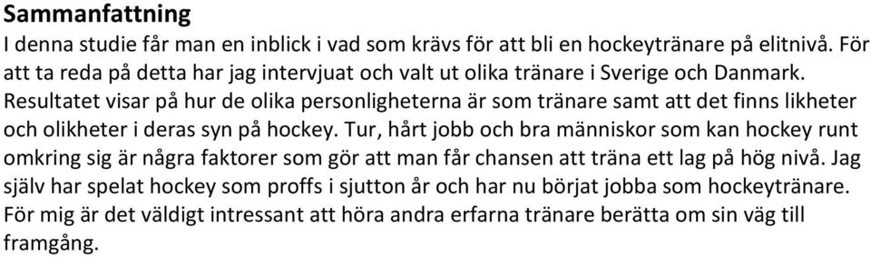 Resultatet visar på hur de olika personligheterna är som tränare samt att det finns likheter och olikheter i deras syn på hockey.