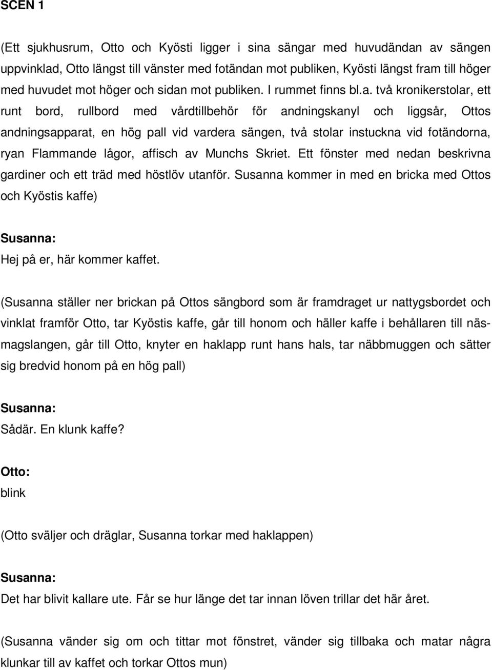 mot publiken. I rummet finns bl.a.