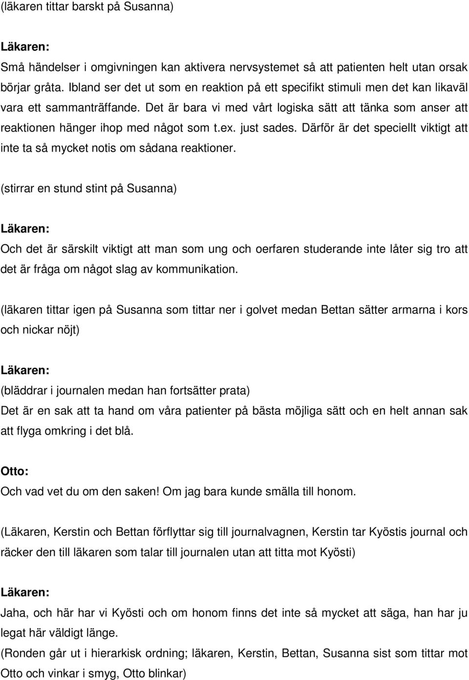 Det är bara vi med vårt logiska sätt att tänka som anser att reaktionen hänger ihop med något som t.ex. just sades. Därför är det speciellt viktigt att inte ta så mycket notis om sådana reaktioner.