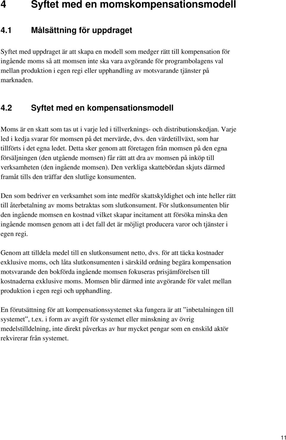 produktion i egen regi eller upphandling av motsvarande tjänster på marknaden. 4.2 Syftet med en kompensationsmodell Moms är en skatt som tas ut i varje led i tillverknings- och distributionskedjan.