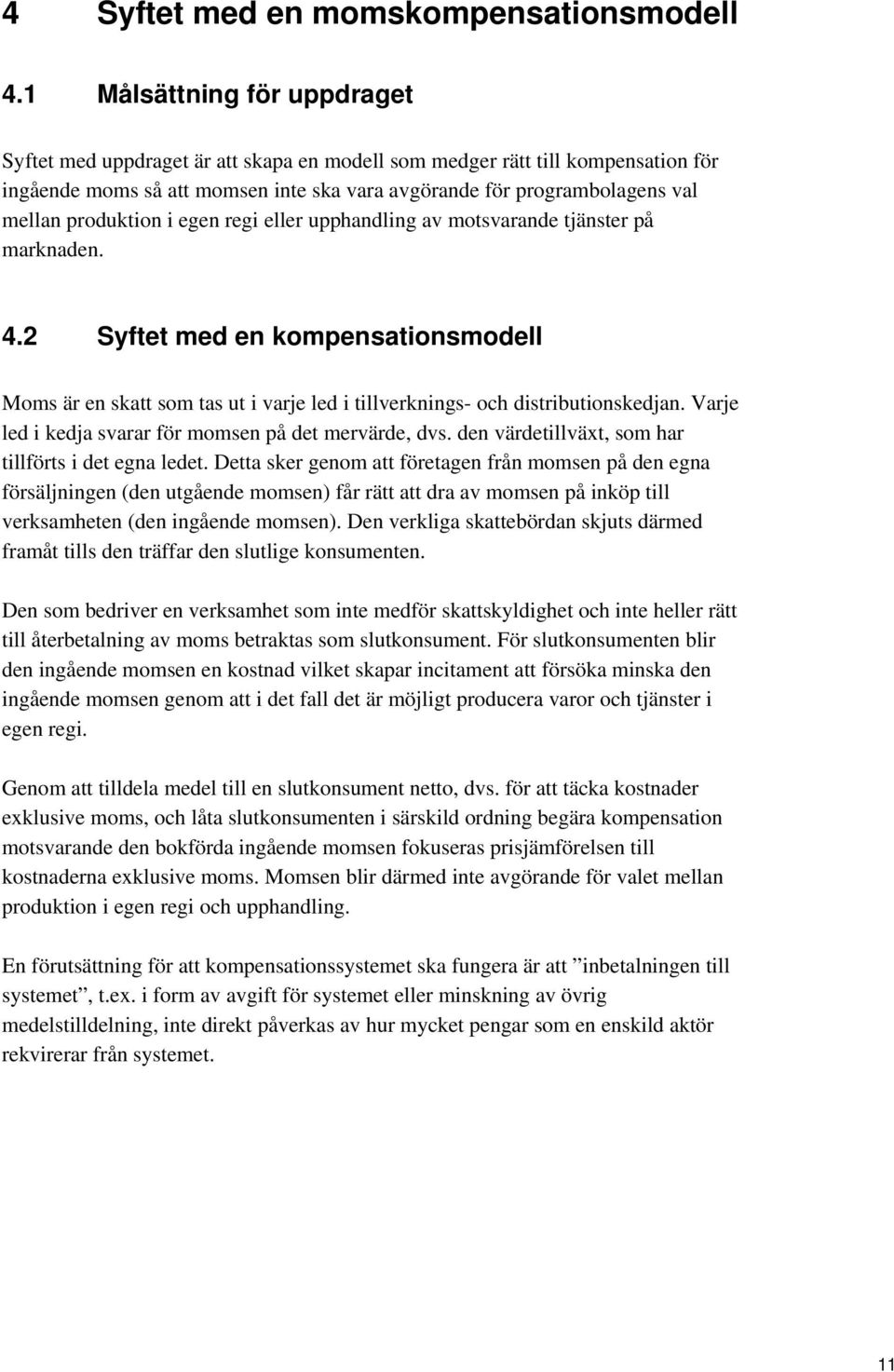 produktion i egen regi eller upphandling av motsvarande tjänster på marknaden. 4.2 Syftet med en kompensationsmodell Moms är en skatt som tas ut i varje led i tillverknings- och distributionskedjan.