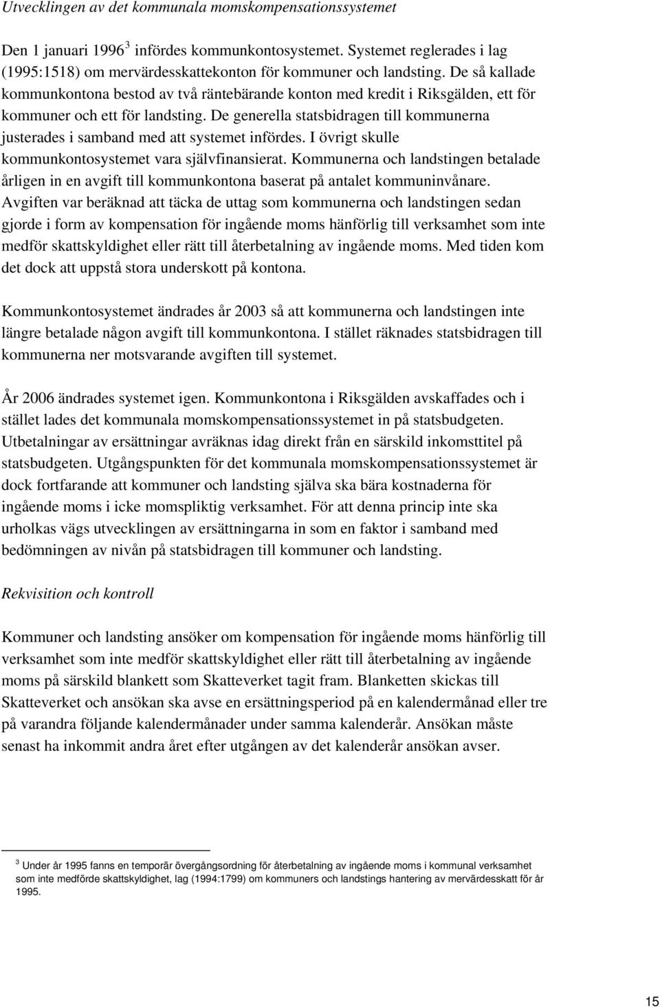 De generella statsbidragen till kommunerna justerades i samband med att systemet infördes. I övrigt skulle kommunkontosystemet vara självfinansierat.