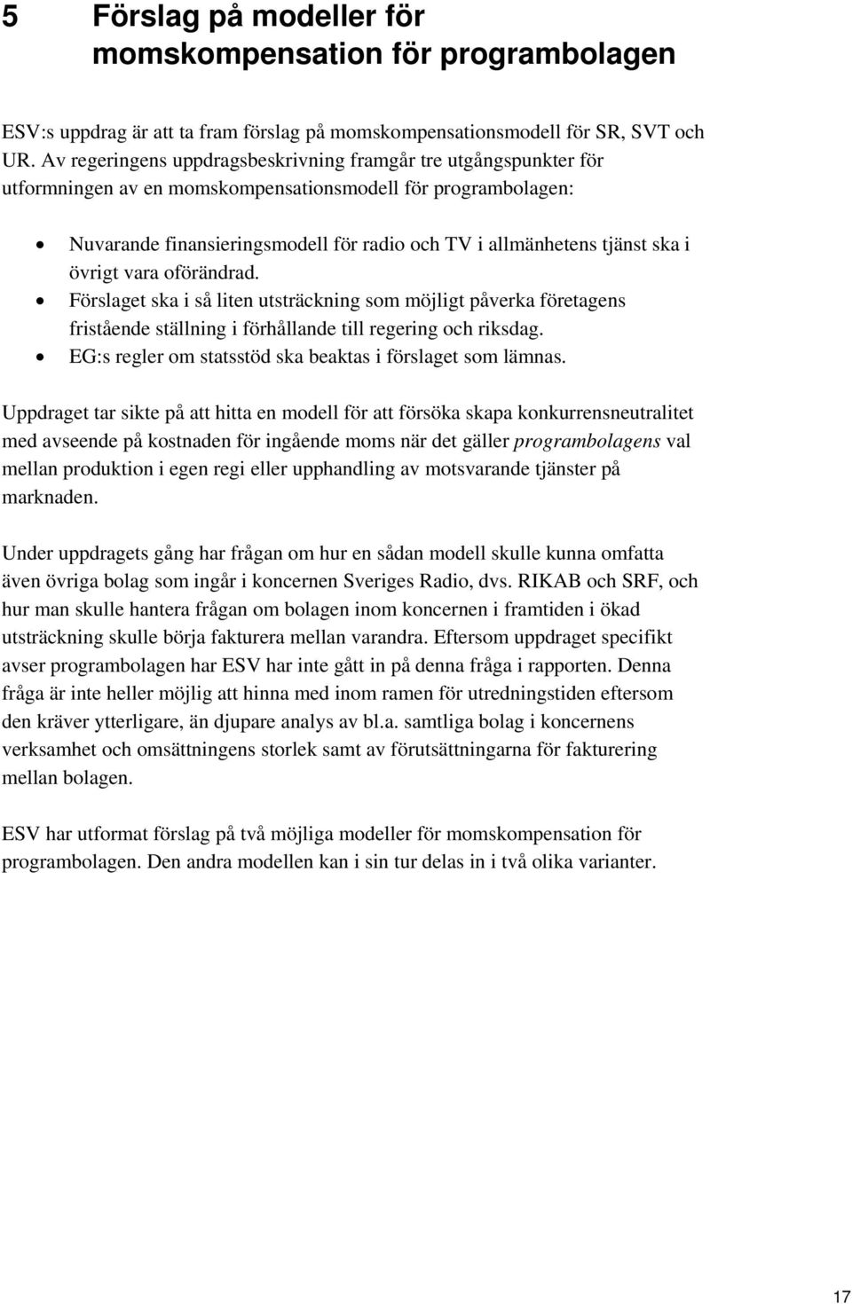 ska i övrigt vara oförändrad. Förslaget ska i så liten utsträckning som möjligt påverka företagens fristående ställning i förhållande till regering och riksdag.