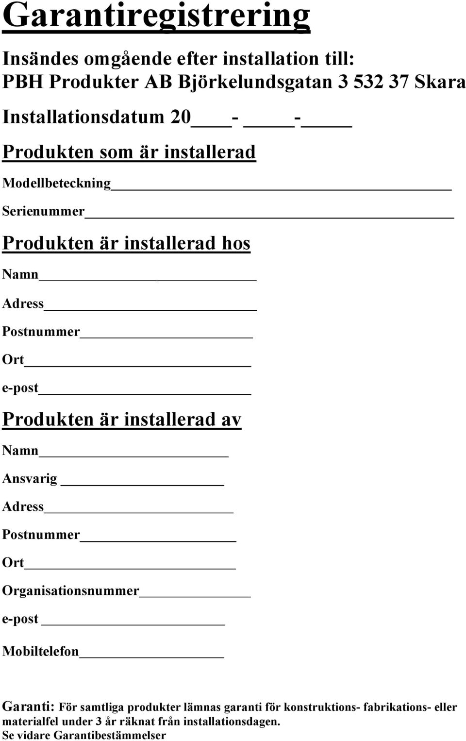 Produkten är installerad av Namn Ansvarig Adress Postnummer Ort Organisationsnummer e-post Mobiltelefon Garanti: För samtliga