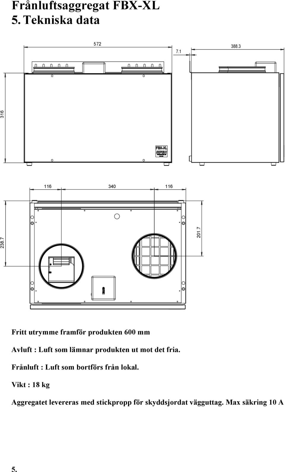 produkten ut mot det fria. Frånluft : Luft som bortförs från lokal.