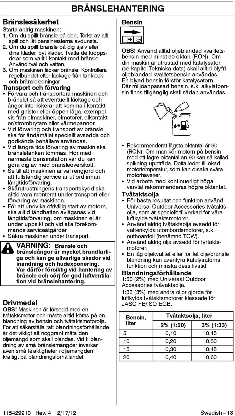 Transport och förvaring S Förvara och transportera maskinen och bränslet så att eventuellt läckage och ångorinteriskerarattkommaikontakt med gnistor eller öppen låga, exempelvis från elmaskiner,