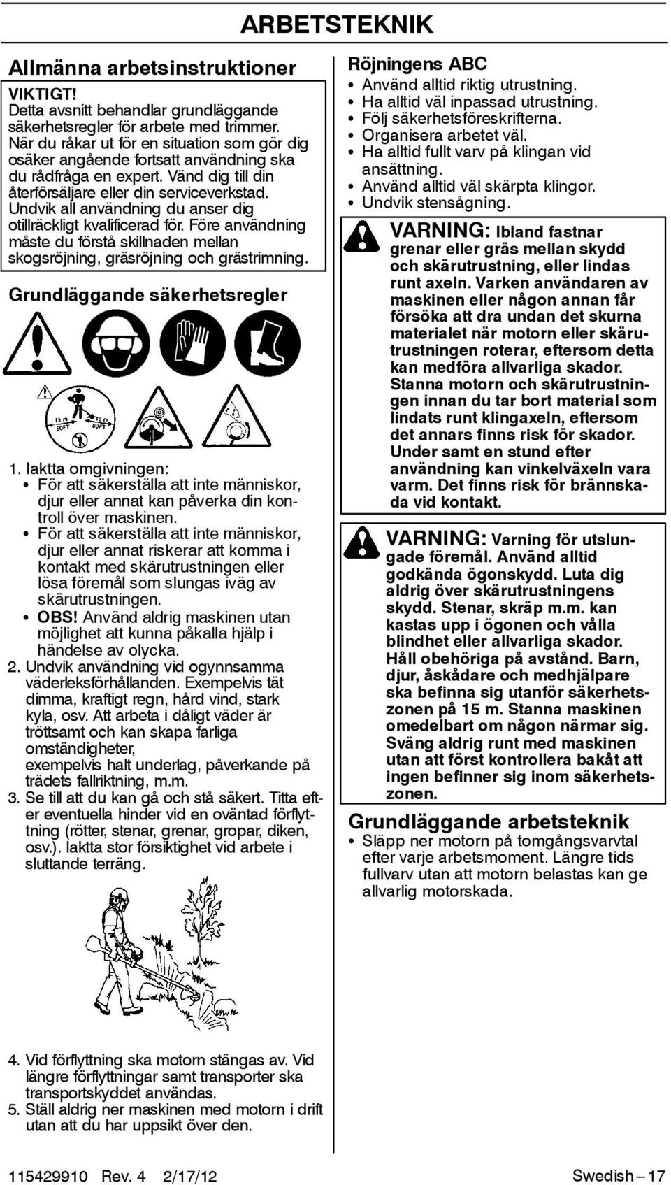 Undvik all användning du anser dig otillräckligt kvalificerad för. Före användning måste du förstå skillnaden mellan skogsröjning, gräsröjning och grästrimning. Grundläggande säkerhetsregler 1.