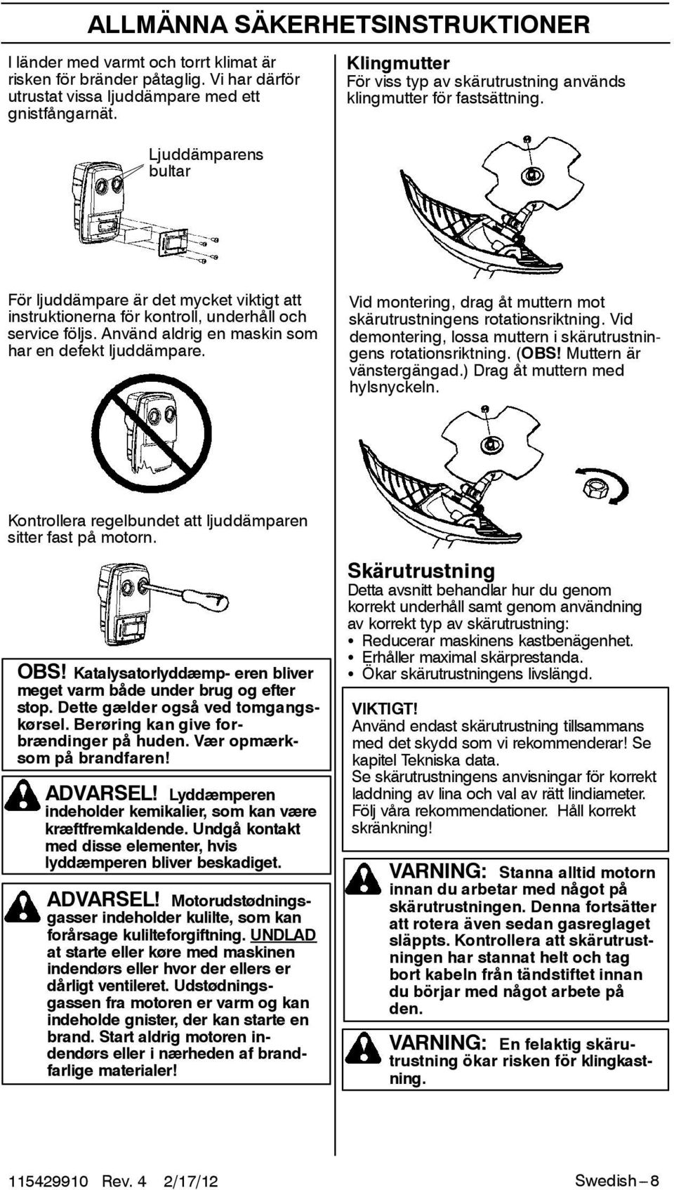 Ljuddämparens bultar För ljuddämpare är det mycket viktigt att instruktionerna för kontroll, underhåll och service följs. Använd aldrig en maskin som har en defekt ljuddämpare.