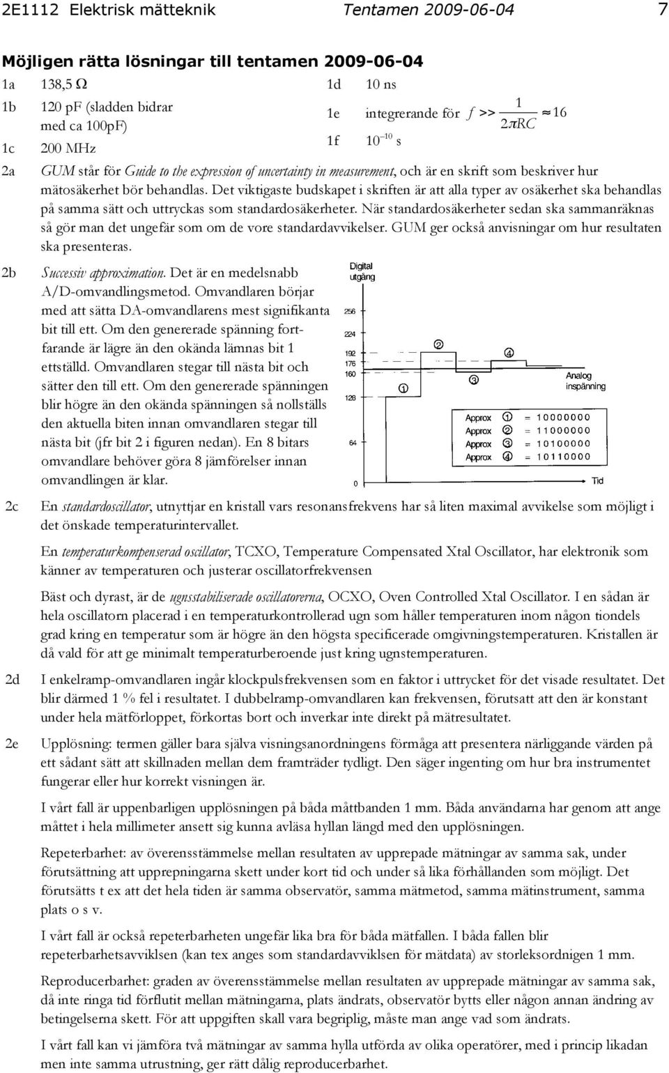 Det viktigaste budskapet i skriften är att alla typer av osäkerhet ska behandlas på samma sätt och uttryckas som standardosäkerheter.