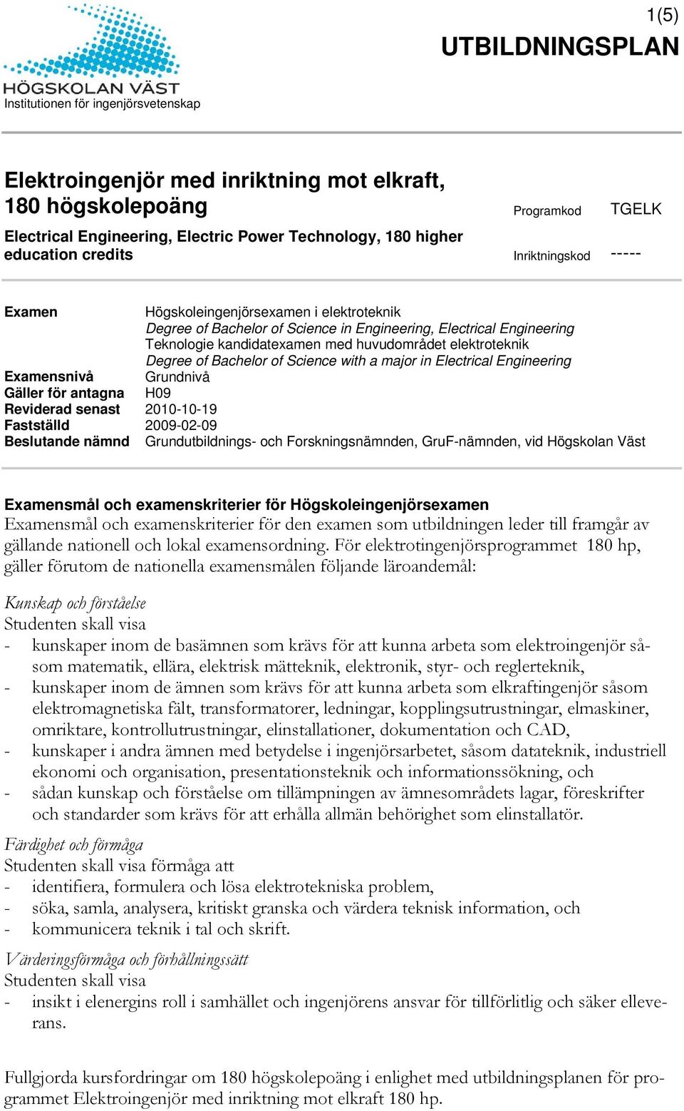 with a major in Electrical Engineering Examensnivå Grundnivå Gäller för antagna H09 Reviderad senast 2010-10-19 Fastställd 2009-02-09 Beslutande nämnd Grundutbildnings- och Forskningsnämnden,