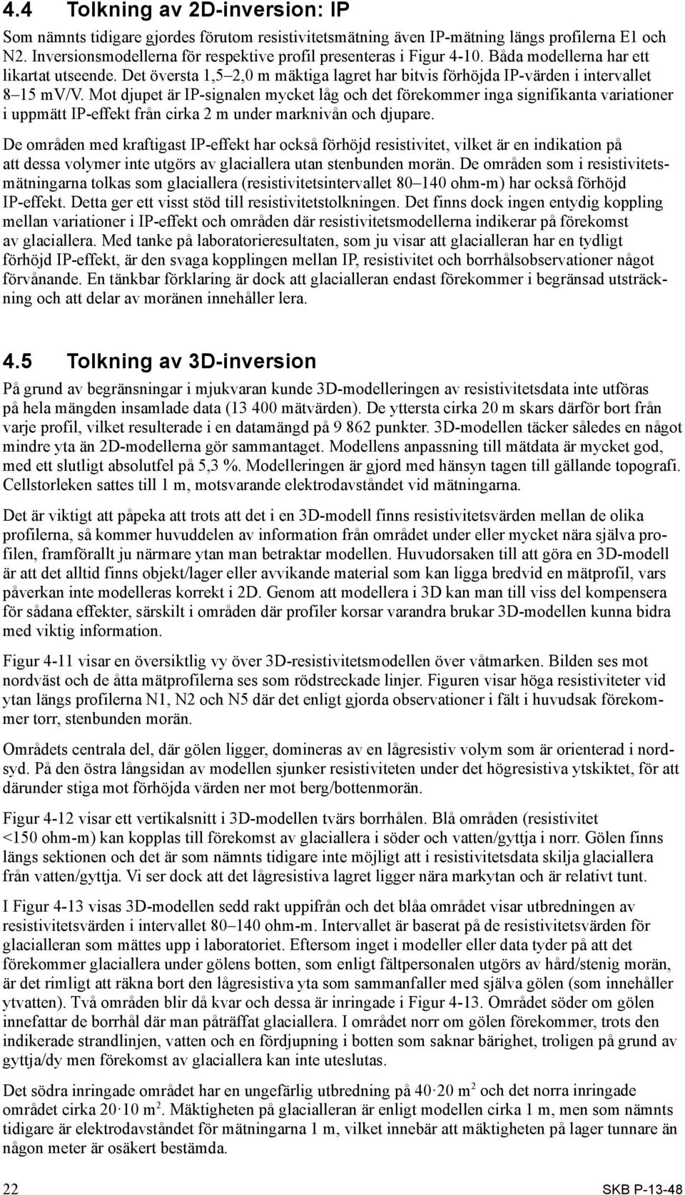 Det översta 1,5 2,0 m mäktiga lagret har bitvis förhöjda IP-värden i intervallet 8 15 mv/v.
