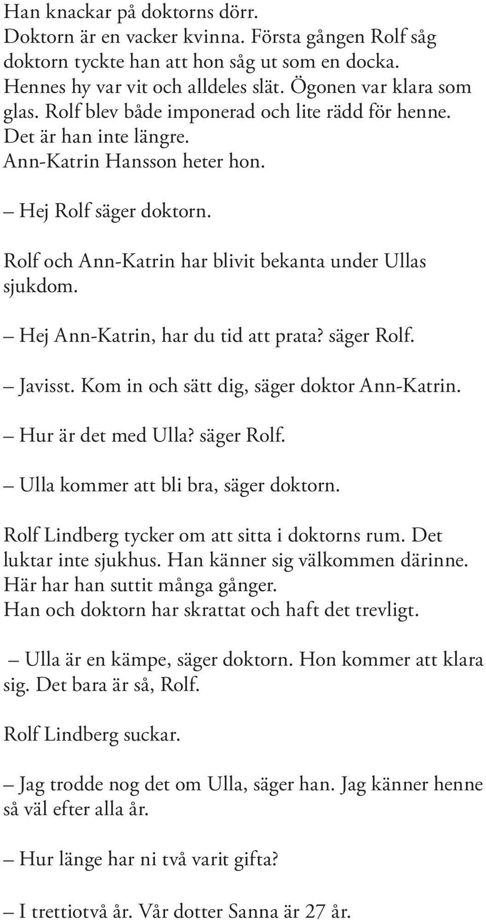 Hej Ann-Katrin, har du tid att prata? säger Rolf. Javisst. Kom in och sätt dig, säger doktor Ann-Katrin. Hur är det med Ulla? säger Rolf. Ulla kommer att bli bra, säger doktorn.