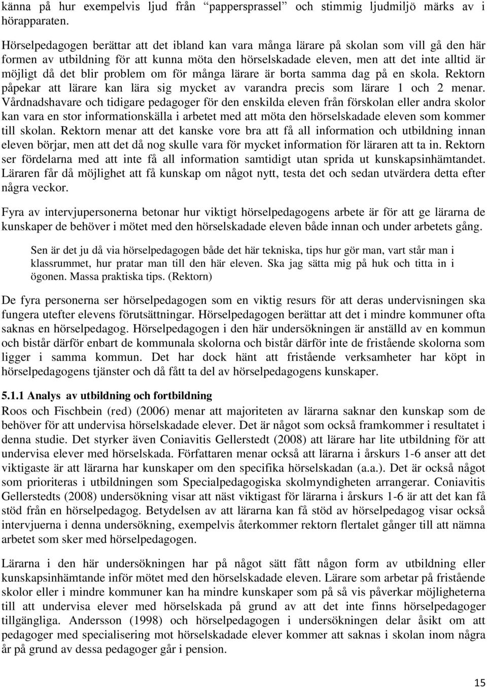 blir problem om för många lärare är borta samma dag på en skola. Rektorn påpekar att lärare kan lära sig mycket av varandra precis som lärare 1 och 2 menar.