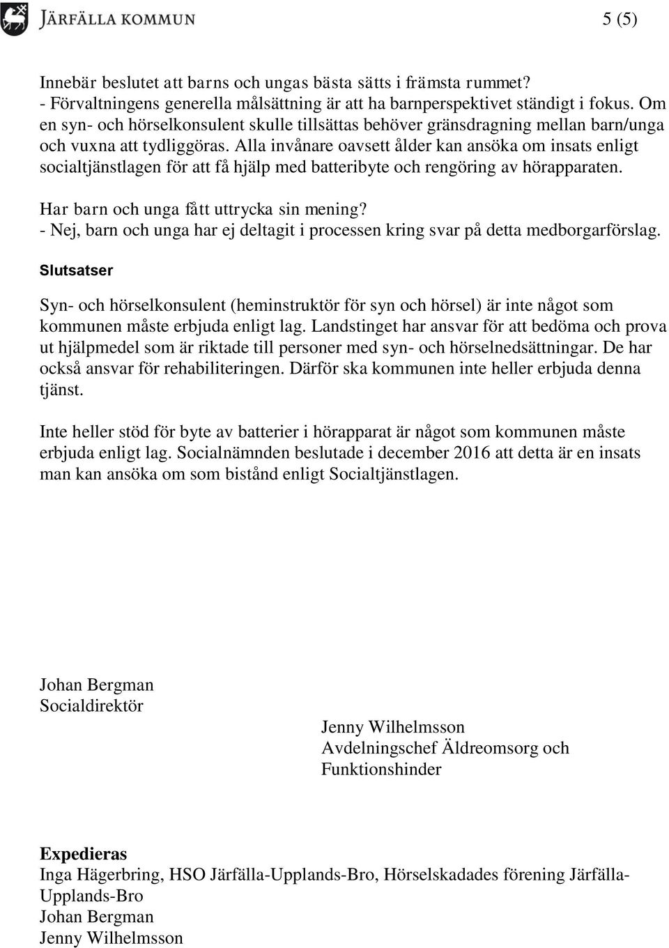 Alla invånare oavsett ålder kan ansöka om insats enligt socialtjänstlagen för att få hjälp med batteribyte och rengöring av hörapparaten. Har barn och unga fått uttrycka sin mening?