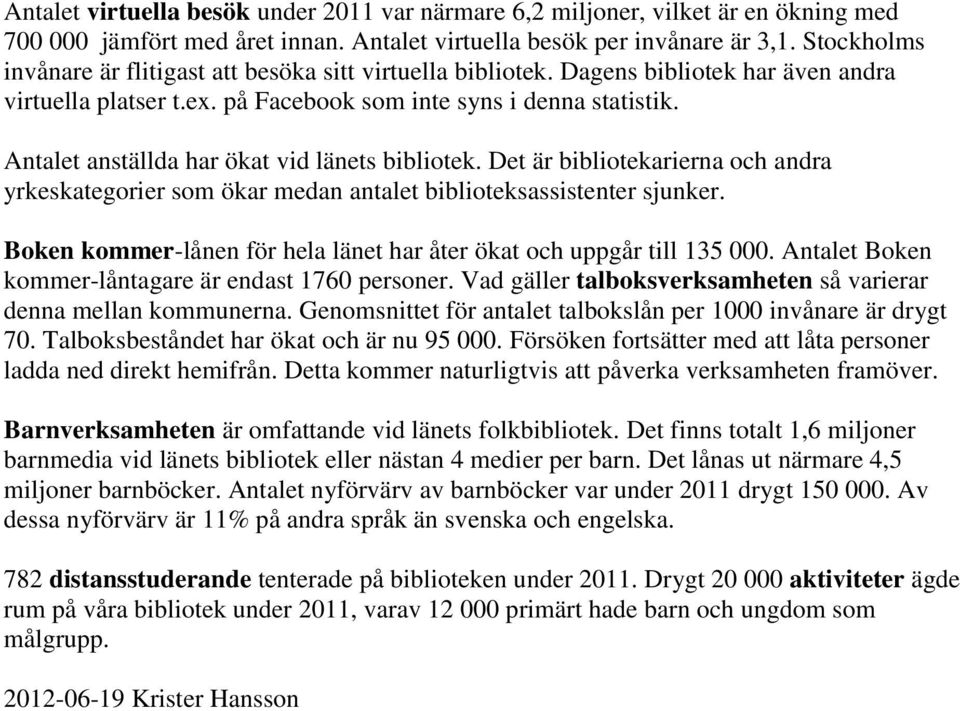 Antalet anställda har ökat vid länets bibliotek. Det är bibliotekarierna och andra yrkeskategorier som ökar medan antalet biblioteksassistenter sjunker.