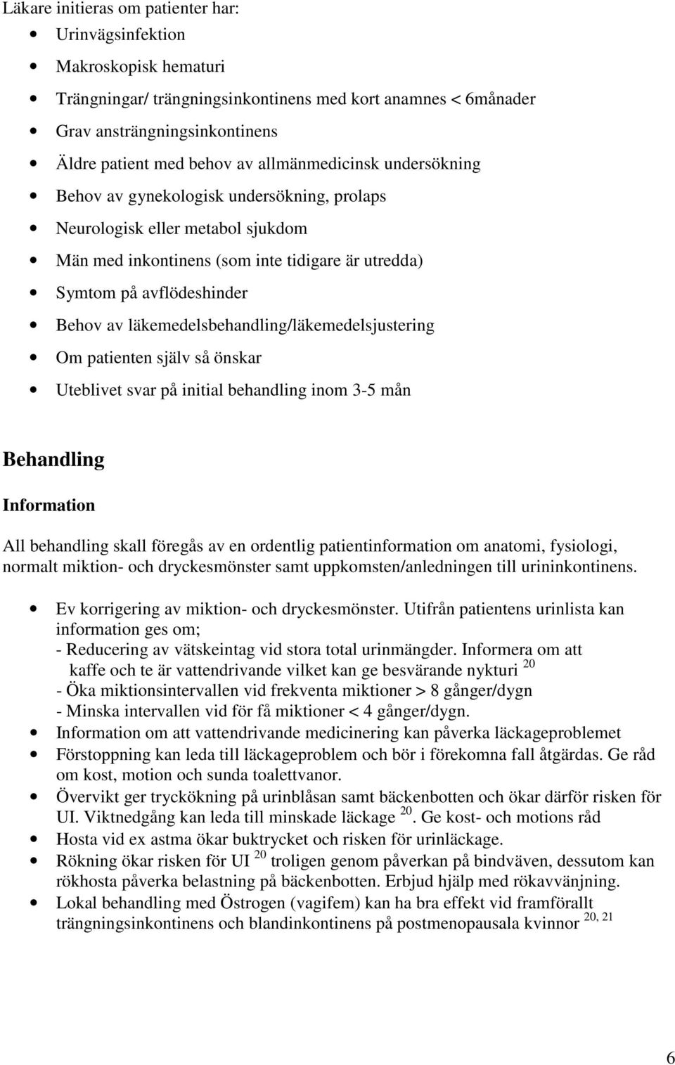 läkemedelsbehandling/läkemedelsjustering Om patienten själv så önskar Uteblivet svar på initial behandling inom 3-5 mån Behandling Information All behandling skall föregås av en ordentlig