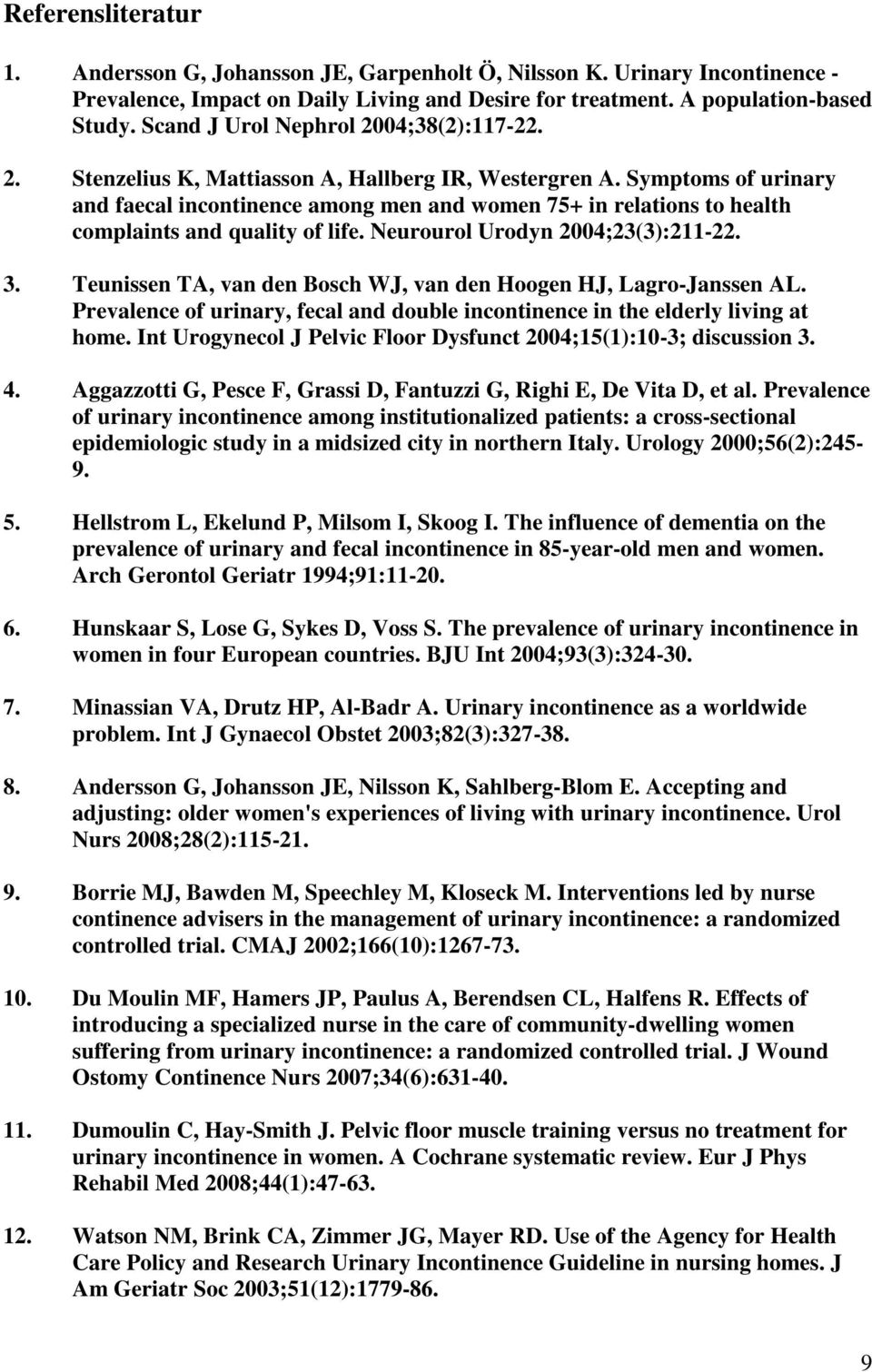 Symptoms of urinary and faecal incontinence among men and women 75+ in relations to health complaints and quality of life. Neurourol Urodyn 2004;23(3):211-22. 3.