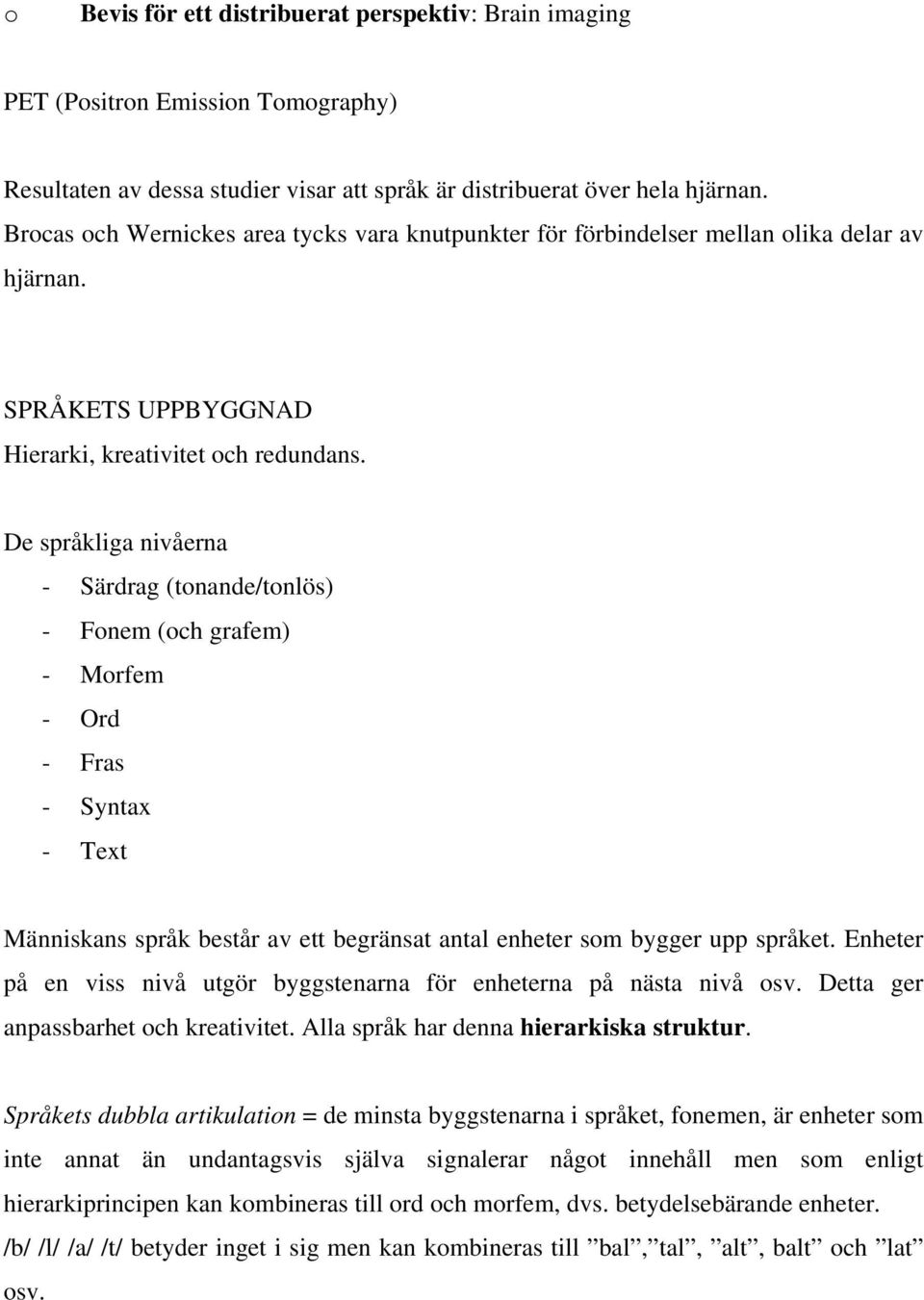 De språkliga nivåerna - Särdrag (tonande/tonlös) - Fonem (och grafem) - Morfem - Ord - Fras - Syntax - Text Människans språk består av ett begränsat antal enheter som bygger upp språket.