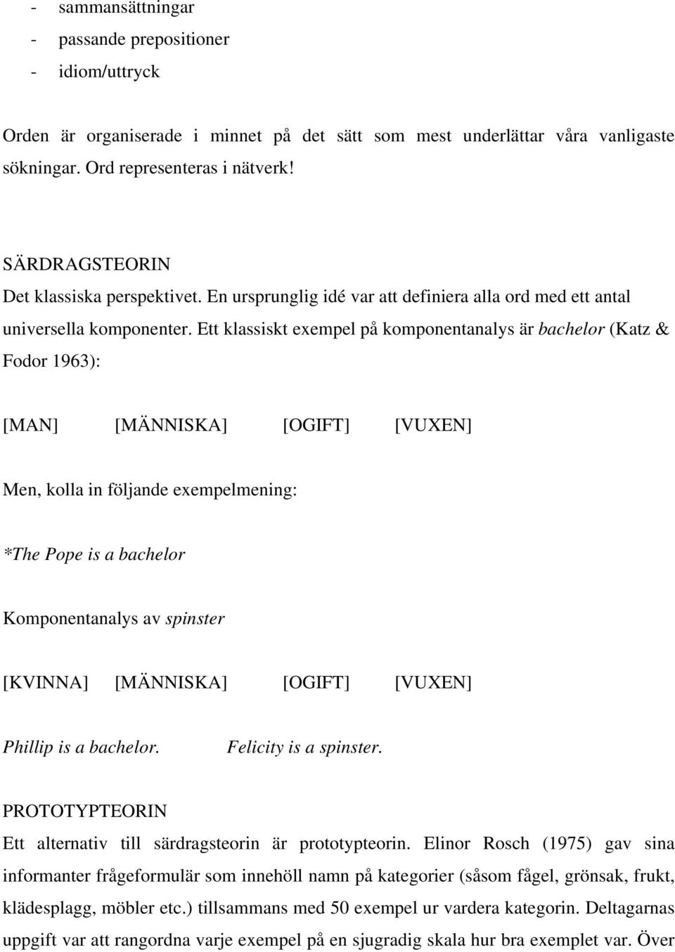 Ett klassiskt exempel på komponentanalys är bachelor (Katz & Fodor 1963): [MAN] [MÄNNISKA] [OGIFT] [VUXEN] Men, kolla in följande exempelmening: *The Pope is a bachelor Komponentanalys av spinster