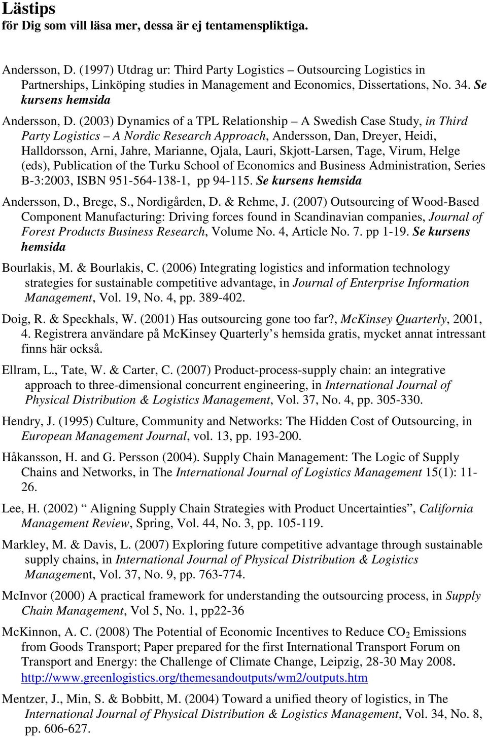 (2003) Dynamics of a TPL Relationship A Swedish Case Study, in Third Party Logistics A Nordic Research Approach, Andersson, Dan, Dreyer, Heidi, Halldorsson, Arni, Jahre, Marianne, Ojala, Lauri,
