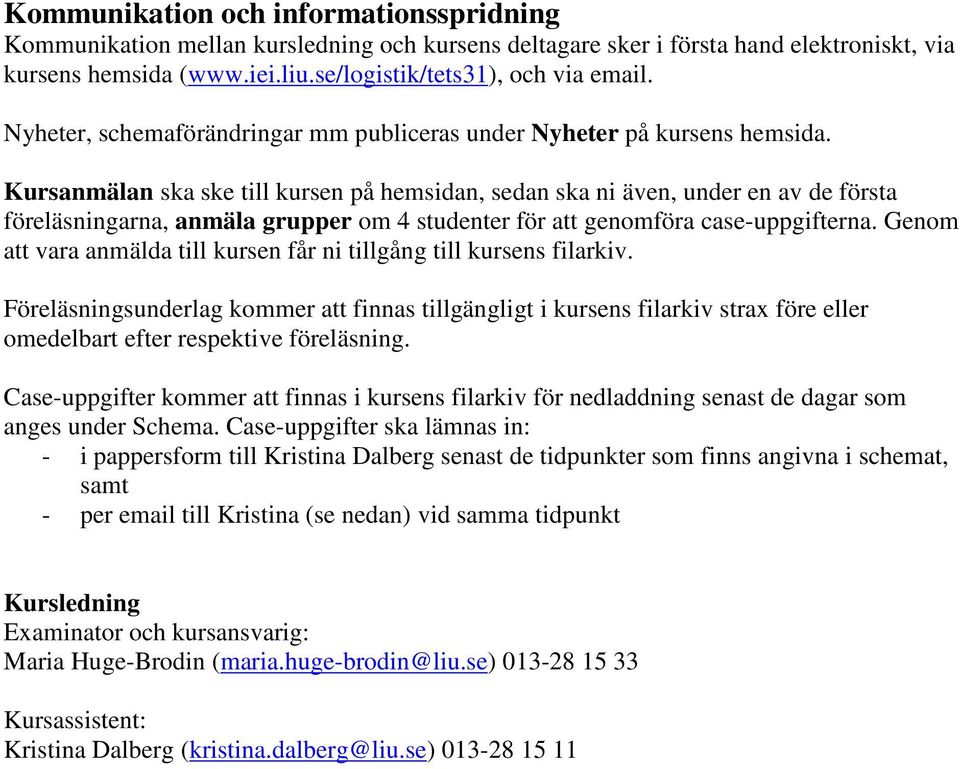 Kursanmälan ska ske till kursen på hemsidan, sedan ska ni även, under en av de första föreläsningarna, anmäla grupper om 4 studenter för att genomföra case-uppgifterna.