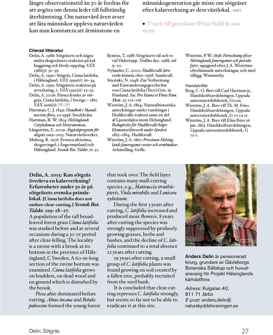 ?? tack till granskare (Peter Ståhl & anonym) Citerad litteratur Delin, A. 1986: Sötgräsets och några andra skogsväxters reaktion på kalhuggning och lövsly-uppslag. VÄX 1986(3): 32 39. Delin, A. 1990: Sötgräs, Cinna latifolia, i Hälsingland.