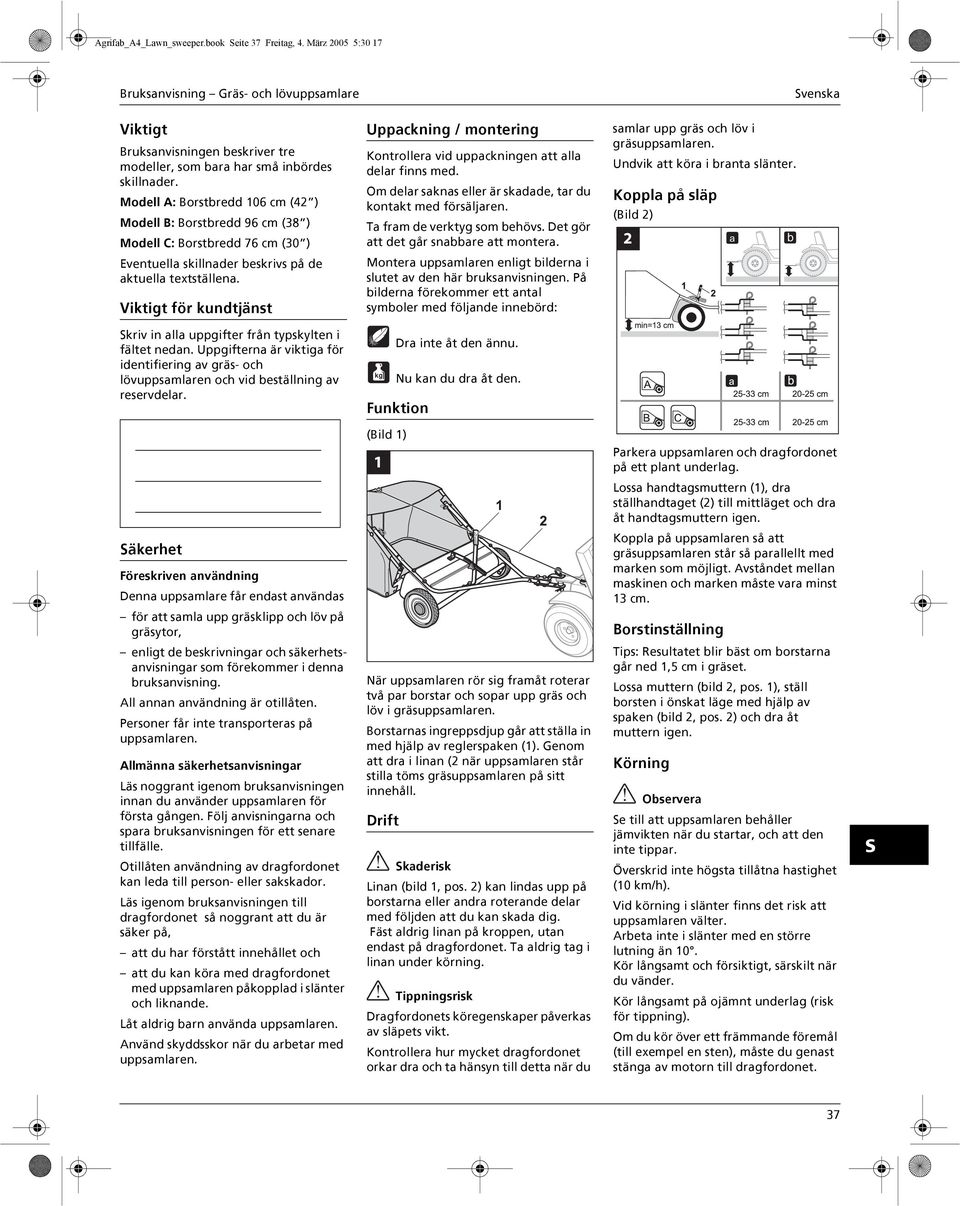 Modell A: Borstbredd 106 cm (42 ) Modell B: Borstbredd 96 cm (38 ) Modell C: Borstbredd 76 cm (30 ) Uppackning / montering Kontrollera vid uppackningen att alla delar finns med.