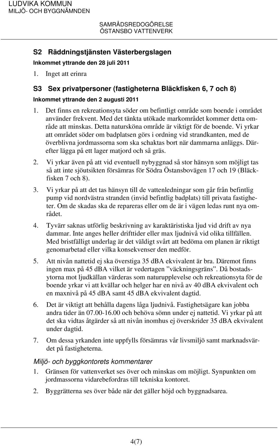 Detta natursköna område är viktigt för de boende. Vi yrkar att området söder om badplatsen görs i ordning vid strandkanten, med de överblivna jordmassorna som ska schaktas bort när dammarna anläggs.