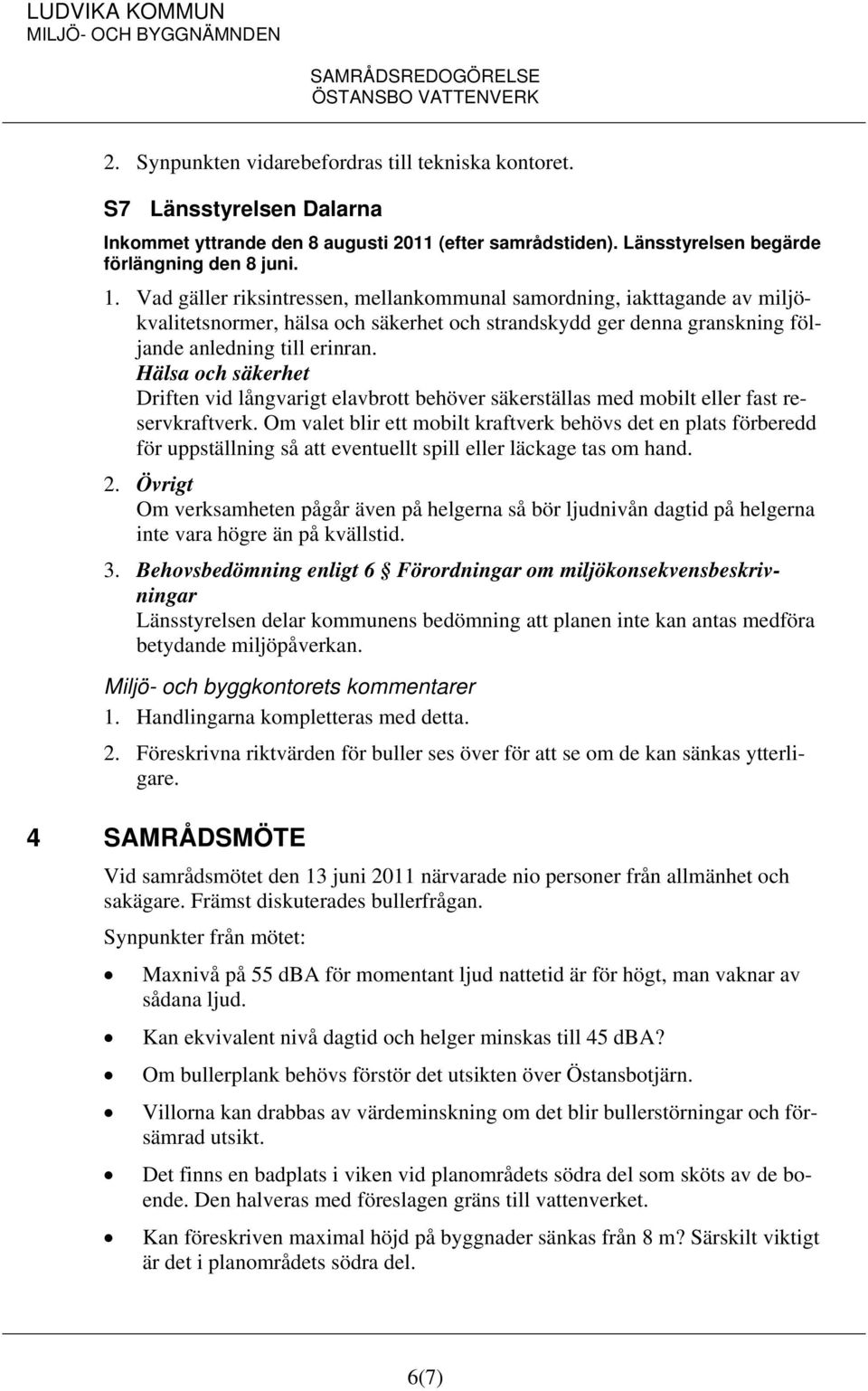 Hälsa och säkerhet Driften vid långvarigt elavbrott behöver säkerställas med mobilt eller fast reservkraftverk.