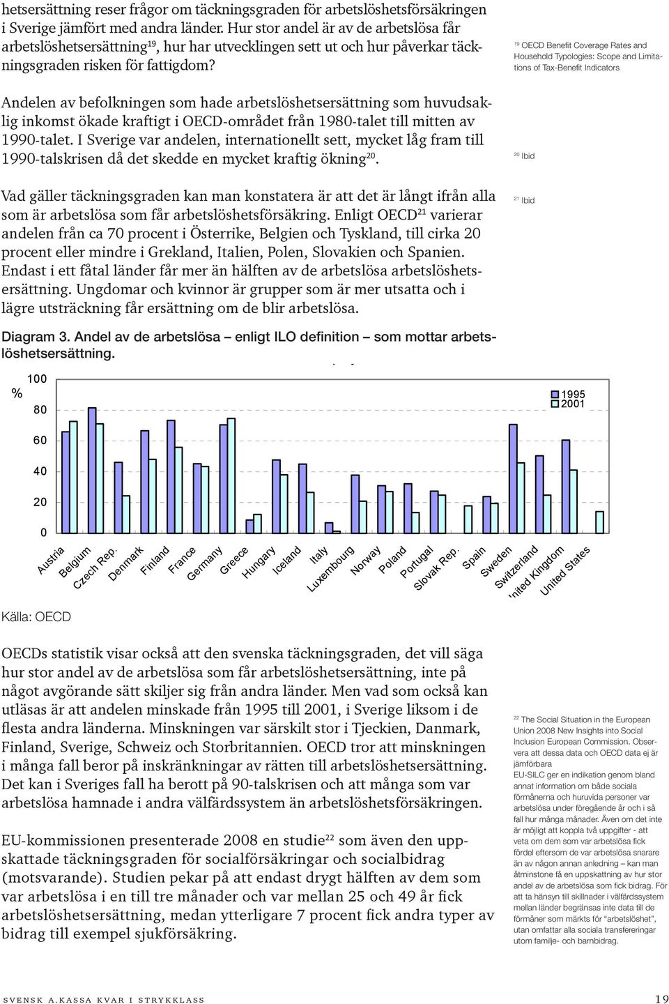 Andelen av befolkningen som hade arbetslöshetsersättning som huvudsaklig inkomst ökade kraftigt i OECD-området från 1980-talet till mitten av 1990-talet.