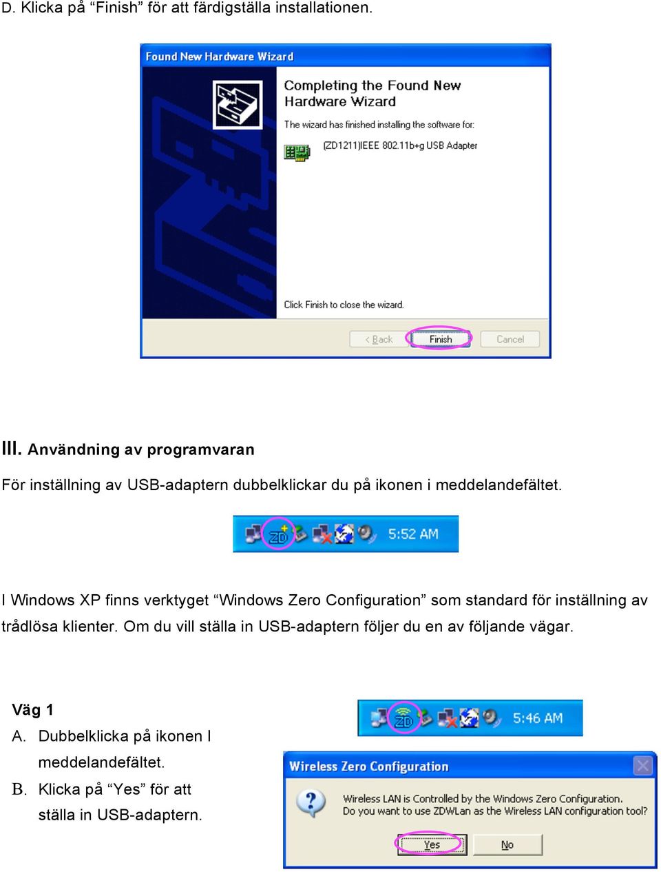 I Windows XP finns verktyget Windows Zero Configuration som standard för inställning av trådlösa klienter.