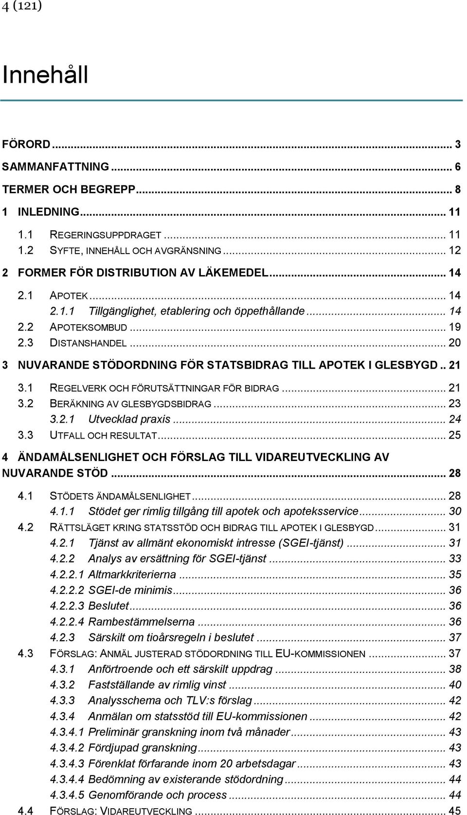 1 REGELVERK OCH FÖRUTSÄTTNINGAR FÖR BIDRAG... 21 3.2 BERÄKNING AV GLESBYGDSBIDRAG... 23 3.2.1 Utvecklad praxis... 24 3.3 UTFALL OCH RESULTAT.