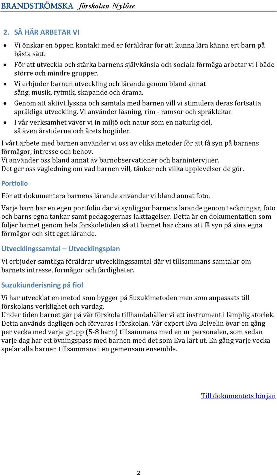 Vi erbjuder barnen utveckling och lärande genom bland annat sång, musik, rytmik, skapande och drama.