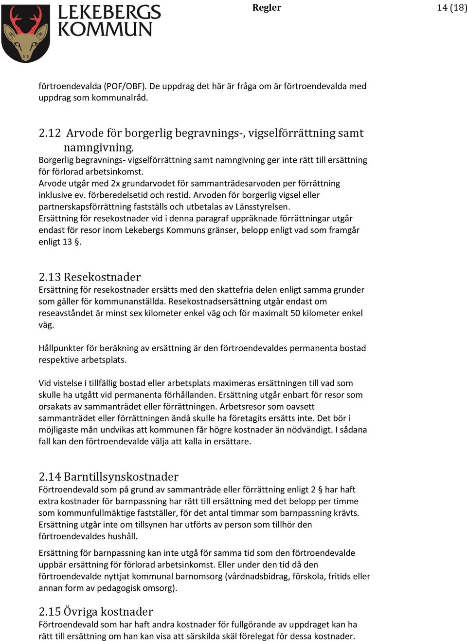 Arvode utgår med 2x grundarvodet för sammanträdesarvoden per förrättning inklusive ev. förberedelsetid och restid.